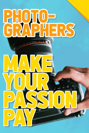 Photographers – Make Your Passion Pay